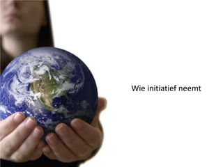 Wie initiatief neemt
 