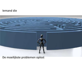 Iemand die




De moeilijkste problemen oplost
 