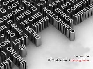 Iemand die
Up-To-date is met nieuwigheden
 