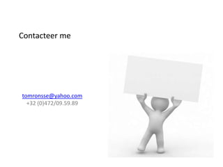 Contacteer me




tomronsse@yahoo.com
  +32 (0)472/09.59.89
 