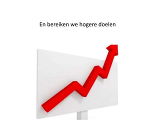 En bereiken we hogere doelen
 