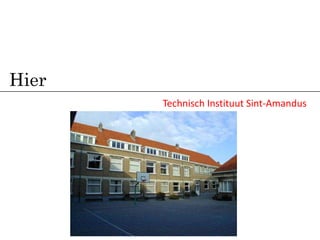 Hier
       Technisch Instituut Sint-Amandus
 