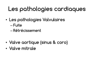 Les pathologies cardiaques
• Les pathologies Valvulaires
– Fuite
– Rétrécissement
• Valve aortique (sinus & coro)
• Valve mitrale
 