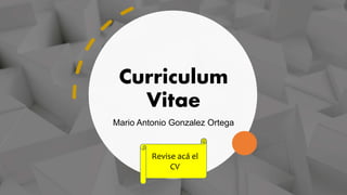 Curriculum
Vitae
Mario Antonio Gonzalez Ortega
Revise acá el
CV
 