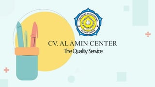 CV. ALAMIN CENTER
TheQualityService
 