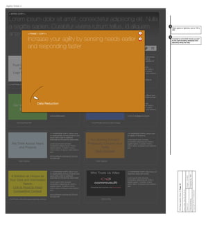 Trust Us Because Our
Partners Do
Logo Gallery Graphic
<3 OVERVIEW COPY> [Short tout on
the caliber of our partners with a
link to Partners Section of CV.com]
Lorem ipsum dolor sit amet,
consectetur adipiscing elit. Nulla a
sagittis sapien. Curabitur viverra
rutrum tellus, id aliquam ante eleifend
qui
Link to Partners section of CV.com
< 3 CAPTION> [One line about partners]
We Will Fit a Tailored
Solution to You
Flash Diagram
< 4 OVERVIEW COPY> [Summary
tout on services with link to
Professional Services section of
CV.com]
Lorem ipsum dolor sit amet,
consectetur adipiscing elit. Nulla a
sagittis sapien. Curabitur viverra
rutrum tellus, id aliquam ante eleifend
quis.
Link to Professional Services at
CV.com
< 4 Caption> [One line about tailoring]
Our Value to the CIO
White paper
< 5 OVERVIEW COPY> [Short tout
on value to CIO with link to a white
paper]
Lorem ipsum dolor sit amet,
consectetur adipiscing elit. Nulla a
sagittis sapien. Curabitur viverra
rutrum tellus, id aliquam ante eleifend
quis.
Link to White paper
Download this PDF
Our Contribution to
Business Value
Static Image
< 6 OVERVIEW COPY> [Short tout
on business value with link to Fast
Pass]
Lorem ipsum dolor sit amet,
consectetur adipiscing elit. Nulla a
sagittis sapien. Curabitur viverra
rutrum tellus, id aliquam ante eleifend
quis.
Link to Fast Pass on CV.com
< 6 CAPTION> [One line about image]
Our Solving Forward
Philosophy Ensures Your
Agility
Flash Diagram
< 8 OVERVIEW COPY> [short tout
on agility of Simpana]
Lorem ipsum dolor sit amet,
consectetur adipiscing elit. Nulla a
sagittis sapien. Curabitur viverra
rutrum tellus, id aliquam ante eleifend
quis.
Flash Diagram
We Think Across Years
and Projects
< 7 OVERVIEW COPY> [Short tout
on applicability across projects and
years with a link to software
overview on CV.com for more info]
Lorem ipsum dolor sit amet,
consectetur adipiscing elit. Nulla a
sagittis sapien. Curabitur viverra
rutrum tellus, id aliquam ante eleifend
quis.
link to software overview on CV.com
for more info
Flash Diagram
Who Trusts Us Video <2 OVERVIEW COPY> [Summary of
what this video will cover]
Lorem ipsum dolor sit amet,
consectetur adipiscing elit. Nulla a
sagittis sapien. Curabitur viverra
rutrum tellus, id aliquam ante eleifend
quis.
Click to Play
Share this page! f
< INTRO COPY >
Lorem ipsum dolor sit amet, consectetur adipiscing elit. Nulla
a sagittis sapien. Curabitur viverra rutrum tellus, id aliquam
ante eleifend quis.
A Solution as Unique as
Your Data and Information
Needs
Link to Head to Head
Competitive Content
< 7 OVERVIEW COPY> [Short tout
on applicability across projects and
years with a link to software
overview on CV.com for more info]
Lorem ipsum dolor sit amet,
consectetur adipiscing elit. Nulla a
sagittis sapien. Curabitur viverra
rutrum tellus, id aliquam ante eleifend
quis.
link to software overview on CV.com
for more info
< CAPTION > [One line about what they will ﬁnd.]
Client:CVProject:CV-853
PreparedBy:MWFVMAdvertising
Copyright2010Conﬁdential
CIOPage:AgilityVideo4:Page13
SaveDate:SatOct292016
Agility Video 4
0:00 / 4:59
< FRAME 1 COPY >
Increase your agility by sensing needs earlier
and responding faster
Data Reduction
Virtualization
SnapProtect
Lorem Ipsum
Lorem Ipsum
Lorem Ipsum
Flash opens in light box and is 720 x
480.
1
1
Concept is a line that moves up and
to the right avoiding obstacles and
adjusting along the way.
2
2
 