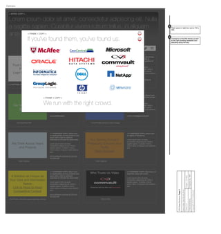 Trust Us Because Our
Partners Do
Logo Gallery Graphic
<3 OVERVIEW COPY> [Short tout on
the caliber of our partners with a
link to Partners Section of CV.com]
Lorem ipsum dolor sit amet,
consectetur adipiscing elit. Nulla a
sagittis sapien. Curabitur viverra
rutrum tellus, id aliquam ante eleifend
qui
Link to Partners section of CV.com
< 3 CAPTION> [One line about partners]
We Will Fit a Tailored
Solution to You
Flash Diagram
< 4 OVERVIEW COPY> [Summary
tout on services with link to
Professional Services section of
CV.com]
Lorem ipsum dolor sit amet,
consectetur adipiscing elit. Nulla a
sagittis sapien. Curabitur viverra
rutrum tellus, id aliquam ante eleifend
quis.
Link to Professional Services at
CV.com
< 4 Caption> [One line about tailoring]
Our Value to the CIO
White paper
< 5 OVERVIEW COPY> [Short tout
on value to CIO with link to a white
paper]
Lorem ipsum dolor sit amet,
consectetur adipiscing elit. Nulla a
sagittis sapien. Curabitur viverra
rutrum tellus, id aliquam ante eleifend
quis.
Link to White paper
Download this PDF
Our Contribution to
Business Value
Static Image
< 6 OVERVIEW COPY> [Short tout
on business value with link to Fast
Pass]
Lorem ipsum dolor sit amet,
consectetur adipiscing elit. Nulla a
sagittis sapien. Curabitur viverra
rutrum tellus, id aliquam ante eleifend
quis.
Link to Fast Pass on CV.com
< 6 CAPTION> [One line about image]
Our Solving Forward
Philosophy Ensures Your
Agility
Flash Diagram
< 8 OVERVIEW COPY> [short tout
on agility of Simpana]
Lorem ipsum dolor sit amet,
consectetur adipiscing elit. Nulla a
sagittis sapien. Curabitur viverra
rutrum tellus, id aliquam ante eleifend
quis.
Flash Diagram
We Think Across Years
and Projects
< 7 OVERVIEW COPY> [Short tout
on applicability across projects and
years with a link to software
overview on CV.com for more info]
Lorem ipsum dolor sit amet,
consectetur adipiscing elit. Nulla a
sagittis sapien. Curabitur viverra
rutrum tellus, id aliquam ante eleifend
quis.
link to software overview on CV.com
for more info
Flash Diagram
Who Trusts Us Video <2 OVERVIEW COPY> [Summary of
what this video will cover]
Lorem ipsum dolor sit amet,
consectetur adipiscing elit. Nulla a
sagittis sapien. Curabitur viverra
rutrum tellus, id aliquam ante eleifend
quis.
Click to Play
Share this page! f
< INTRO COPY >
Lorem ipsum dolor sit amet, consectetur adipiscing elit. Nulla
a sagittis sapien. Curabitur viverra rutrum tellus, id aliquam
ante eleifend quis.
A Solution as Unique as
Your Data and Information
Needs
Link to Head to Head
Competitive Content
< 7 OVERVIEW COPY> [Short tout
on applicability across projects and
years with a link to software
overview on CV.com for more info]
Lorem ipsum dolor sit amet,
consectetur adipiscing elit. Nulla a
sagittis sapien. Curabitur viverra
rutrum tellus, id aliquam ante eleifend
quis.
link to software overview on CV.com
for more info
< CAPTION > [One line about what they will ﬁnd.]
Client:CVProject:CV-853
PreparedBy:MWFVMAdvertising
Copyright2010Conﬁdential
CIOPage:Partners:Page5
SaveDate:SatOct292016
Partners
0:00 / 4:59
< FRAME 1 COPY >
If you've found them, you've found us.
< FRAME 1 COPY >
We run with the right crowd.
Flash opens in light box and is 720 x
480.
1
1
Concept is a line that moves up and
to the right avoiding obstacles and
adjusting along the way.
2
2
 