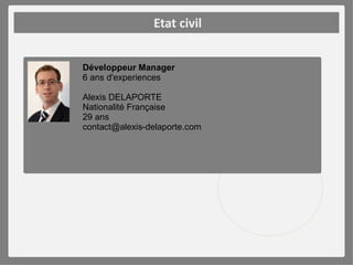 Etat civil


Développeur Manager
6 ans d'experiences

Alexis DELAPORTE
Nationalité Française
29 ans
contact@alexis-delaporte.com
 