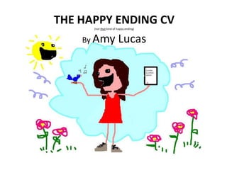 THE HAPPY ENDING CV
      (not that kind of happy ending)



    By Amy              Lucas
 