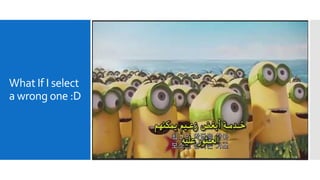 What If I select
a wrong one :D
 