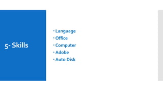 5- Skills
 Language
 Office
 Computer
 Adobe
 Auto Disk
 