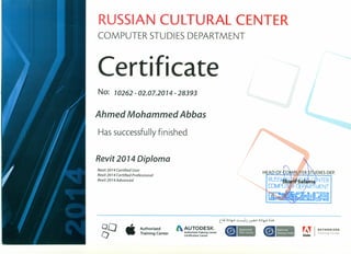 RU'SSIAN CULTURAL CENTER
COMPUTER STUDIES DEPARTMENT
Certificate
No: 10262 - 02.07.2014 - 28393
Ahmed Mohammed Abbas
Has successfully finished
Revit 20 14 Diploma
Revit 20 74 Certified User
Revit 20 74 Certified Professional
Revit 20 74 Advanced
00
o
,
•
Authorized
Training Center
AUTODESK.
Authorized Training Center
Certification Center
IF .0'
r ,~ AUTHORIZED
~ Training Center
Adobe
 