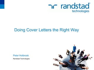 Doing Cover Letters the Right Way




Peter Holbrook
Randstad Technologies
 