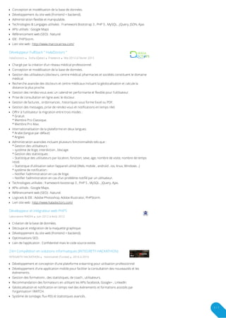 Conception et modélisation de la base de données.
Développement du site web (frontend + backend).
Administration flexible et manipulable.
Technologies & Langages utilisées : Framework Bootstrap 3 , PHP 5 , MySQL , jQuery, JSON, Ajax.
APIs utilisés : Google Maps
Référencement web (SEO) : Naturel.
IDE : PHPStorm.
Lien site web : http://www.marcocarrea.com/
HalaDoctors  Doha (Qatar)  Freelance  Mai 2014 à Février 2015
Développeur FullStack " HalaDoctors "
Chargé par la création d'un réseau médical professionnel.
Conception et modélisation de la base de données.
Gestion des utilisateurs (docteurs, centre médical, pharmacies et sociétés constituent le domaine
médical.

Recherche avancée des docteurs et centre médicaux incluant la géolocalisation et calcule la
distance la plus proche.

Gestion des rendez-vous avec un calendrier performante et flexible pour l'utilisateur.
Prise de consultation en ligne avec le docteur.
Gestion de factures , ordonnances , historiques sous forme Excel ou PDF.
Gestion des messages, prise de rendez-vous et notifications en temps réel.
Offrir à l'utilisateur la migration entre trois modes :
* Gratuit.
* Membre Pro Classique.
* Membre Pro Max.

Internationalisation de la plateforme en deux langues:
* Arabe (langue par défaut)
* Anglais

Administration avancées incluant plusieurs fonctionnalités tels-que :
* Gestion des utilisateurs :
-- système de litige, interdiction , blocage.
* Gestion des statistiques :
-- Statistique des utilisateurs par location, fonction, sexe, age, nombre de visite, nombre de temps
resté.
-- Statistique d'utilisation selon l’appareil utilisé (Web, mobile , androïd , ios, linux, Windows ..)
* système de notification :
-- Notifier l'administration en cas de litige.
-- Notifier l'administration en cas d'un problème notifié par un utilisateur.

Technologies utilisées : framework bootstrap 3 , PHP 5 , MySQL , jQuery, Ajax.
APIs utilisés : Google Maps.
Référencement web (SEO) : Naturel.
Logiciels & IDE : Adobe Photoshop, Adobe Illustrator, PHPStorm.
Lien site web : http://www.haladoctors.com/
Laboratoire RIADHI  Juin 2012 à Août 2012
Développeur et intégrateur web PHP5
Création de la base de données.
Découpe et intégration de la maquette graphique.
Développement du site web (frontend + backend).
Optimisations SEO.
Lien de l'application : Confidentiel mais le code source existe.
INTEGRETY HACKATHON  Hammamet (Tunisie)  2016 à 2016
24H Compétition en solutions informatiques (INTEGRETY HACKATHON)
Développement et conception d'une plateforme e-learning pour utilisation professionnel
Développement d'une application mobile pour faciliter la consultation des nouveautés et les
événements.

Gestion des formations , des statistiques, de coach , utilisateurs.
Recommandation des formateurs en utilisant les APIs facebook, Google+ , LinkedIn
Géolocalisation et notification en temps reel des événements et formations assistés par
l'organisation I WATCH.

Système de sondage, flux RSS et statistiques avancés.
5 / 7
 