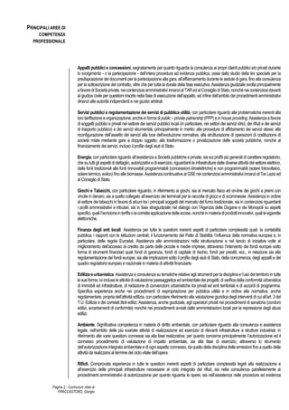 Pagina 2 - Curriculum vitae di
FRACCASTORO, Giorgio
PRINCIPALI AREE DI
COMPETENZA
PROFESSIONALE
Appalti pubblici e concessioni, segnatamente per quanto riguarda la consulenza ai propri clienti pubblici e/o privati durante
lo svolgimento - o la partecipazione - dell’intera procedura ad evidenza pubblica, ossia dallo studio della lex specialis per la
predisposizione dei documenti per la partecipazione alla gara, all’affiancamento durante le sedute di gara, fino alla consulenza
per la sottoscrizione del contratto, oltre che per tutta la durata della fase esecutiva. Assistenza giudiziale svolta principalmente
afavorediSocietàprivate,neicontenziosiamministrativiinnanzialTARedalConsigliodiStato,nonchéneicontenziosidavanti
al giudice civile per questioni insorte nella fase di esecuzione dell’appalto, ed infine dell’ambito dei procedimenti amministrativi
dinanzi alle autorità indipendenti e nei giudizi arbitrali.
Servizi pubblici e regolamentazione dei servizi di pubblica utilità, con particolare riguardo alle problematiche inerenti alla
lorotariffazioneeorganizzazione,ancheinformadipublic–privatepatnership(PPP)einhouseproviding.Assistenzaafavore
di soggetti pubblici e privati nel settore dei servizi pubblici locali (in particolare, nei settori dei servizi idrici, dei rifiuti e dei servizi
di trasporto pubblico) e dei servizi strumentali, principalmente in merito: alle procedure di affidamento dei servizi stessi; alla
riconfigurazione dell’assetto dei servizi alla luce dell’evoluzione normativa; alla strutturazione di operazioni di costituzione di
società miste mediante gare a doppio oggetto; alla trasformazione o privatizzazione delle società pubbliche, nonché al
finanziamento dei servizi, incluso il profilo degli aiuti di Stato.
Energia, con particolare riguardo all’assistenza a Società pubbliche e private, sia sui profili più generali di carattere regolatorio,
chesututtigli aspetti di dettaglio,autorizzativie di esercizio,riguardantile infrastrutturedelle diverse attivitàdel settore elettrico,
dalle fonti tradizionali alle fonti rinnovabili programmabili (concessioni idroelettriche) e non programmabili (solare fotovoltaico,
solaretermico,eolico)finoallebiomasse. Assistenzacontinuativa al GSE neicontenziosiamministrativiinnanzialTarLazio ed
al Consiglio di Stato.
Giochi e Tabacchi, con particolare riguardo, in riferimento ai giochi, sia al mercato fisico ed on-line dei giochi a premi con
vincite in denaro, sia a quello collegato all’esercizio dei terminali per la raccolta di gioco e di scommesse. Assistenza in ordine
al settore dei tabacchi in favore di alcuni tra i principali soggetti del mercato del fumo tradizionale, sia in contenziosi riguardanti
i profili amministrativi e tributari, sia in fase stragiudiziale nel dialogo con l’Agenzia delle Dogane e dei Monopoli su aspetti
specifici,qualil’iscrizioneintariffaolacorrettaapplicazionedelleaccise,nonchèinmateriadiprodottiinnovativi,qualilesigarette
elettroniche.
Finanza degli enti locali. Assistenza per tutte le questioni inerenti aspetti di particolare complessità quali: la contabilità
pubblica; i rapporti con le istituzioni centrali; il funzionamento del Patto di Stabilità; l’influenza della normativa europea e, in
particolare, delle regole Eurostat. Assistenza alle amministrazioni nella strutturazione e nel lancio di iniziative volte al
miglioramento dell’accesso al credito da parte delle piccole e medie imprese, attraverso l’intervento dei fondi europei sotto
forma di strumenti finanziari quali fondi di garanzia, fondi di capitale di rischio, fondi per prestiti, ecc., in relazione sia alla
regolamentazione dei fondi europei, sia alle implicazioni sotto il profilo degli aiuti di Stato, della concorrenza, degli appalti e del
quadro regolatorio europeo e nazionale in materia di attività finanziarie.
Ediliziaeurbanistica. Assistenza e consulenza su tematicherelative agli strumentiper la disciplina e l’uso del territoriointutte
le sueforme,iviincluseleattivitàdivalutazionepaesaggisticaed ambientaledeiprogetti,diverificadellaconformità urbanistica
di immobili ed infrastrutture, di redazione di convenzioni urbanistiche tra privati ed enti territoriali e di accordi di programma.
Specifica esperienza anche nei procedimenti di espropriazione per pubblica utilità e in ordine alla normativa, anche
regolamentare,propria dell’attività edilizia, con particolare riferimento alla valutazione giuridicadegli interventi di cui all’art. 3del
T.U. Edilizia e dei correlati titoli edilizi. Assistenza, anche giudiziale, agli operatori privati nei procedimenti di sanatoria (condoni
edilizi, accertamenti di conformità) nonché nei procedimenti avviati dalle amministrazioni locali per la repressione degli abusi
edilizi.
Ambiente. Significativa competenza in materia di diritto ambientale, con particolare riguardo alla consulenza e assistenza
legale, nell’ambito delle più svariate attività di realizzazione ed esercizio di rilevanti infrastrutture e strutture industriali, in
riferimento alle varie questioni connesse sia alla fase realizzativa, per quanto concerne principalmente l’autorizzazione ed il
connesso procedimento di valutazione di impatto ambientale, sia alla fase di esercizio, attraverso lo strumento
dell’autorizzazione integrata ambientale e di ogni aspetto connesso, da quello della disciplina delle emissioni fino a quello delle
attività da realizzarsi al termine del ciclo vitale dell’opera.
Rifiuti. Comprovata esperienza in tutte le questioni inerenti aspetti di particolare complessità legati alla realizzazione e
all’esercizio delle principali infrastrutture necessarie al ciclo integrato dei rifiuti, sia nella consulenza parallelamente ai
procedimenti amministrativi di autorizzazione per quanto riguarda le opere, sia nell’assistenza nelle procedure ad evidenza
 
