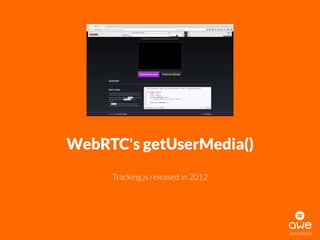 awe.media
WebRTC's getUserMedia()
Tracking.js released in 2012
 