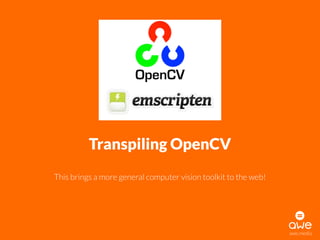 awe.media
Transpiling OpenCV
This brings a more general computer vision toolkit to the web!
 