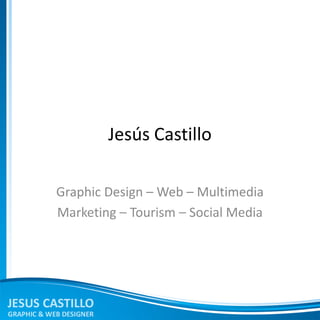 Jesús Castillo

Graphic Design – Web – Multimedia
Marketing – Tourism – Social Media
 