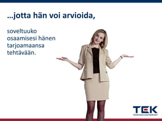 …jotta hän voi arvioida,
soveltuuko
osaamisesi hänen
tarjoamaansa
tehtävään.

 