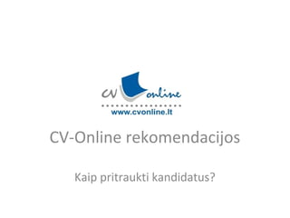 CV-Online rekomendacijos 
Kaip pritraukti kandidatus? 
 