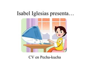 Isabel Iglesias presenta… CV en Pecha-kucha 