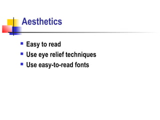 Aesthetics

   Easy to read
   Use eye relief techniques
   Use easy-to-read fonts
 