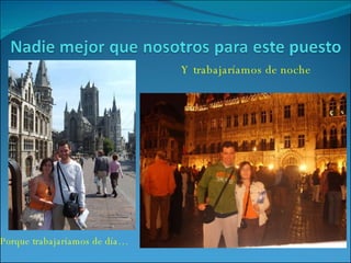Porque trabajaríamos de día… Y trabajaríamos de noche 
