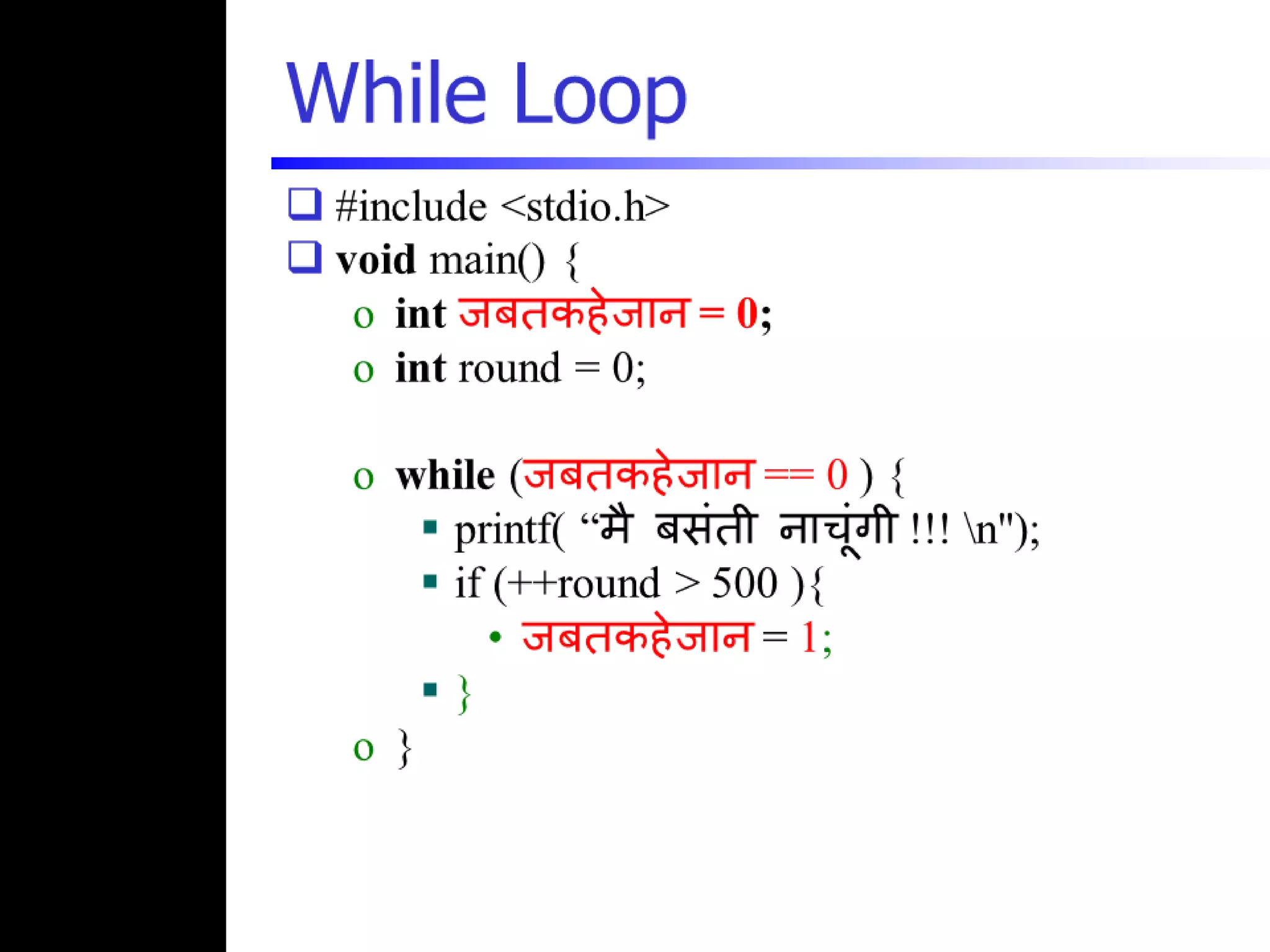 www.SunilOS.com
While Loop
 #include <stdio.h>
 void main() {
o int = 0;
o int round = 0;
o while ( == 0 ) {
 printf( “ !!! n");
 if (++round > 500 ){
• = 1;
 }
o }
 }
34
 