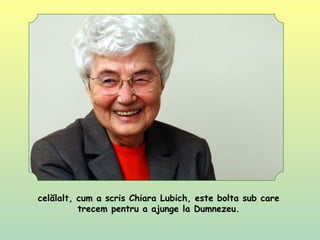 celălalt, cum a scris Chiara Lubich, este bolta sub care
trecem pentru a ajunge la Dumnezeu.
 