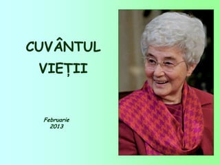 CUVÂNTUL
 VIEŢII


 Februarie
   2013
 