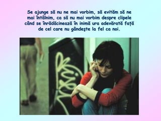 Se ajunge să nu ne mai vorbim, să evităm să ne
mai întâlnim, ca să nu mai vorbim despre clipele
când se înrădăcinează în inimă ura adevărată faţă
de cel care nu gândeşte la fel ca noi.

 