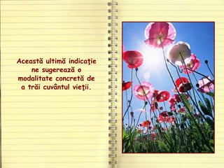 Această ultimă indicaţie
ne sugerează o
modalitate concretă de
a trăi cuvântul vieţii.
 