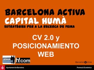 Barcelona Activa Capital humà Estratègies per a la recerca de feina CV 2.0 y POSICIONAMIENTO WEB 