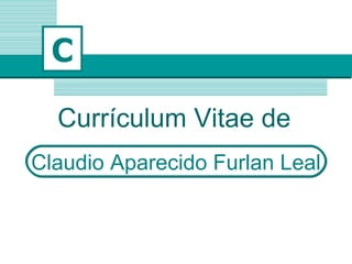 C Claudio Aparecido Furlan Leal Currículum Vitae de  