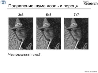 Ядро фильтра гаусса0.003   0.013   0.022   0.013   0.0030.013   0.059   0.097   0.059   0.0130.022   0.097   0.159   0.097   0.0220.013   0.059   0.097   0.059   0.0130.003   0.013   0.022   0.013   0.0035 x 5,  = 1Source: C. Rasmussen