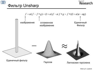 Фильтр Гаусса (gaussian blurring)Результат свертки фильтром гаусса и усредненияИсходное изображениеФильтр Гаусса с Sigma = 4Усреднение по 49 пикселям (7x7)Важное свойство фильтра Гаусса – он по сути является  фильтром низких частот.