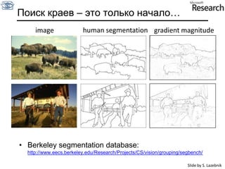 Разработка детектора краевКритерии качества детектора:Надежность:оптимальный детектор должен редко ошибаться (ложные края и пропущенные края) Точная локализация:найденный край должен быть как можно ближе к истинному краюЕдинственный отклик:детектор должен выдавать одну точку для одной точки истинного края, т.е. локальных максимум вокруг края должно быть как можно меньшеСвязанность: хотим знать, какие пиксели принадлежат одной линии краяSource: L. Fei-Fei