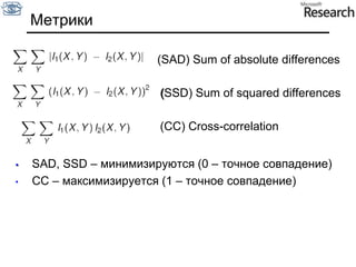 Метрики(SAD) Sum of absolute differences(SSD) Sum of squared differences(CC) Cross-correlationSAD, SSD – минимизируются (0 – точное совпадение)