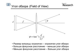 Угол обзора (Field of View)




         ff




• Размер матрицы ограничен – ограничен угол обзора
• Больше фокусное расстояние – меньше угол обзора
• Меньше фокусное расстояние – больше угол обзора
 