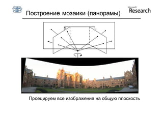 Построение мозаики (панорамы)




Проецируем все изображения на общую плоскость
 