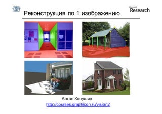 Реконструкция по 1 изображению




                Антон Конушин
       http://courses.graphicon.ru/vision2
 