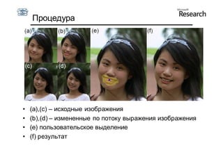 Процедура




•   (а),(c) – исходные изображения
•   (b),(d) – измененные по потоку выражения изображения
•   (e) пользовательское выделение
•   (f) результат
 