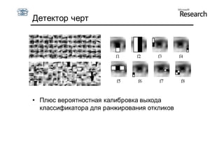 Детектор черт




• Плюс вероятностная калибровка выхода
  классификатора для ранжирования откликов
 