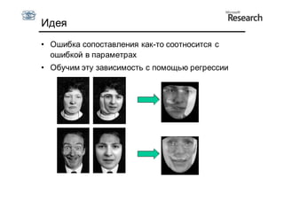 Идея
• Ошибка сопоставления как-то соотносится с
  ошибкой в параметрах
• Обучим эту зависимость с помощью регрессии
 