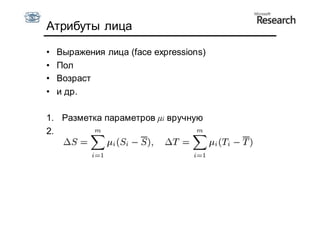Атрибуты лица

•   Выражения лица (face expressions)
•   Пол
•   Возраст
•   и др.

1. Разметка параметров μi вручную
2.
 
