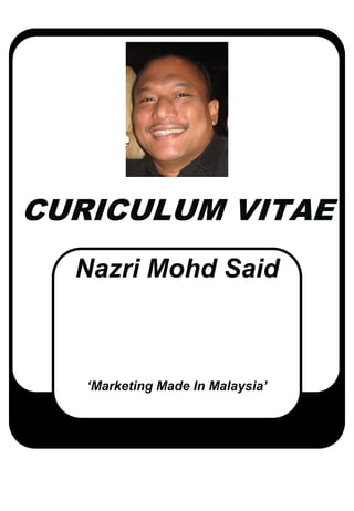 CURICULUM VITAE
Nazri Mohd Said
‘Marketing Made In Malaysia’
 