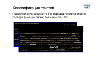 Классификация текстов
US Presidential Speeches Tag Cloud
http://chir.ag/phernalia/preztags/
• Представление документа без порядка: частоты слов из
словаря («мешок слов») Salton & McGill (1983)
 