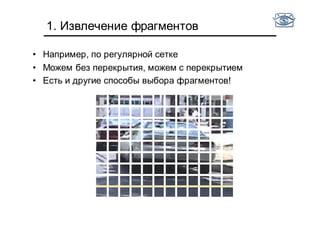 • Например, по регулярной сетке
• Можем без перекрытия, можем с перекрытием
• Есть и другие способы выбора фрагментов!
1. Извлечение фрагментов
 
