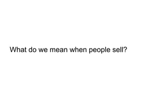 What do we mean when people sell?
 