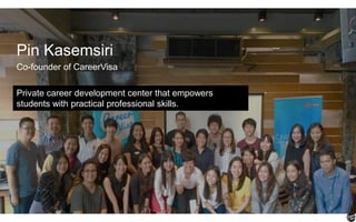 Pin Kasemsiri
Co-founder of CareerVisa
Private career development center that empowers
students with practical professional skills.
 